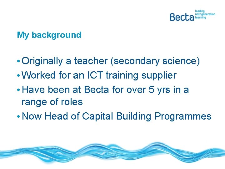 My background • Originally a teacher (secondary science) • Worked for an ICT training