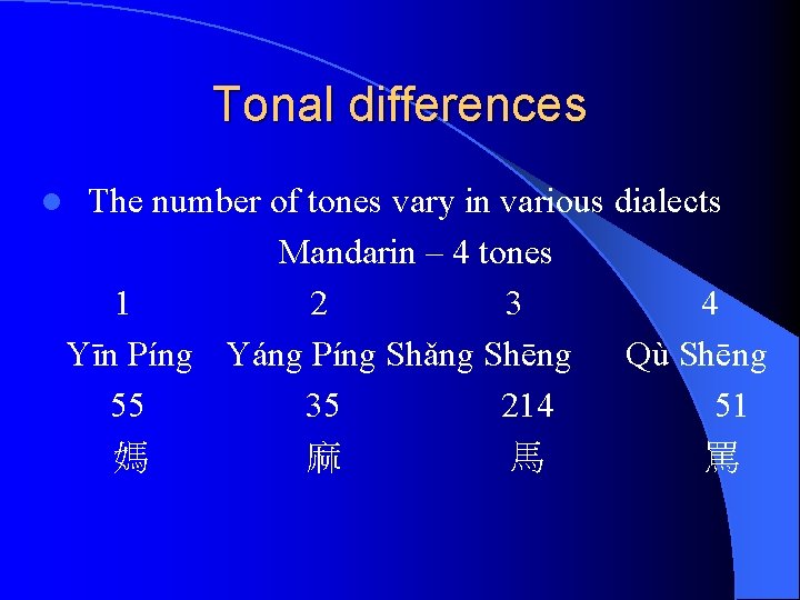 Tonal differences l The number of tones vary in various dialects Mandarin – 4