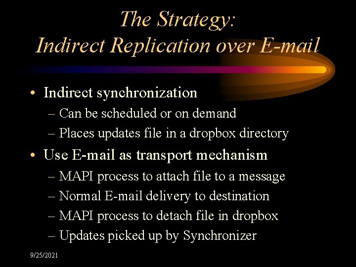 The Strategy: Indirect Replication over E-mail • Indirect synchronization – Can be scheduled or