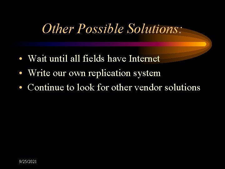 Other Possible Solutions: • Wait until all fields have Internet • Write our own