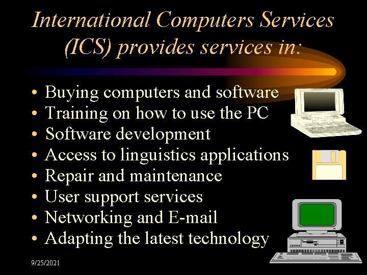 International Computers Services (ICS) provides services in: • • Buying computers and software Training