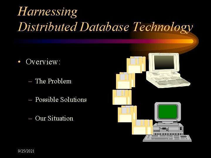 Harnessing Distributed Database Technology • Overview: – The Problem – Possible Solutions – Our