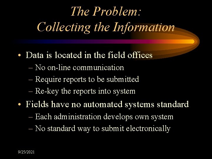 The Problem: Collecting the Information • Data is located in the field offices –