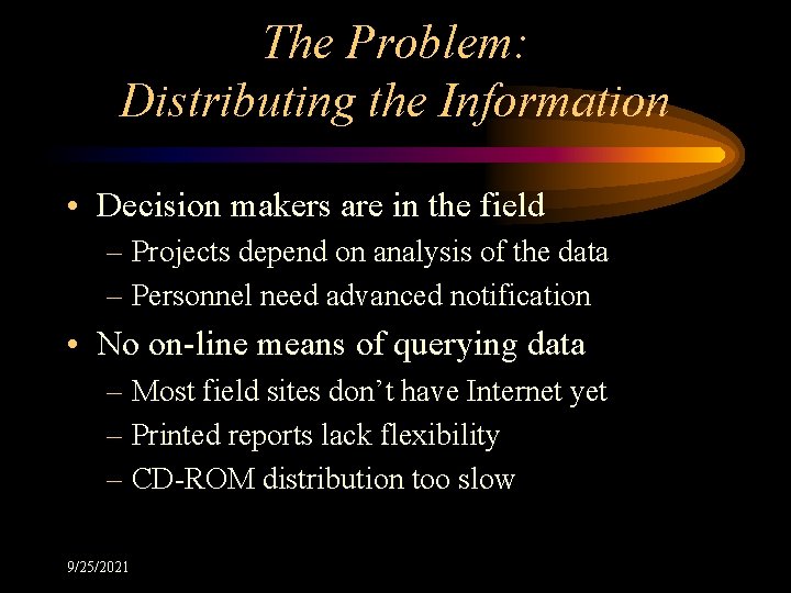 The Problem: Distributing the Information • Decision makers are in the field – Projects