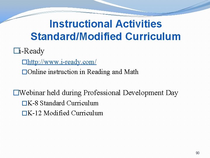 Instructional Activities Standard/Modified Curriculum �i-Ready �http: //www. i-ready. com/ �Online instruction in Reading and