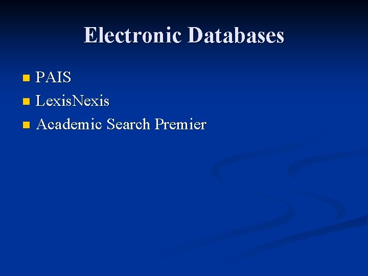 Electronic Databases PAIS n Lexis. Nexis n Academic Search Premier n 