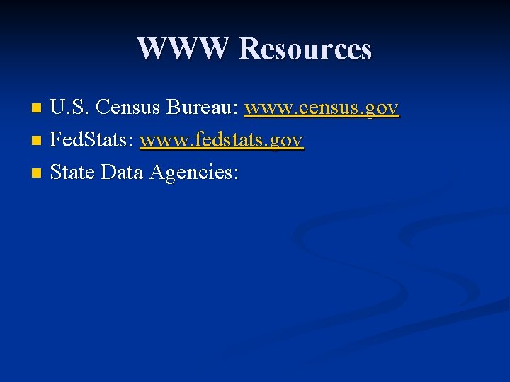WWW Resources U. S. Census Bureau: www. census. gov n Fed. Stats: www. fedstats.
