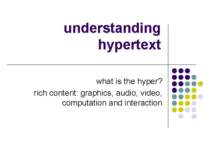 understanding hypertext what is the hyper? rich content: graphics, audio, video, computation and interaction