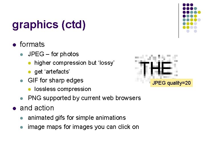 graphics (ctd) l formats l l JPEG – for photos l higher compression but