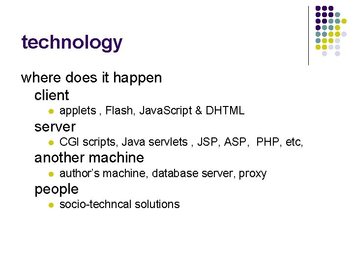 technology where does it happen client l applets , Flash, Java. Script & DHTML