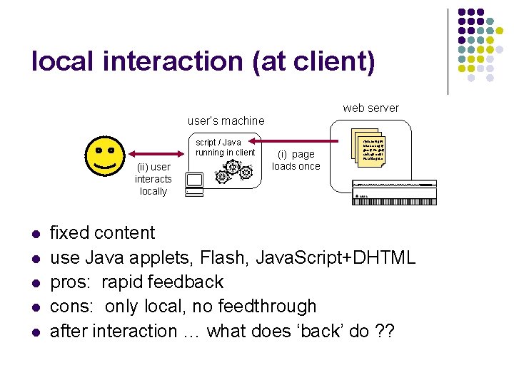 local interaction (at client) web server user’s machine script / Java running in client