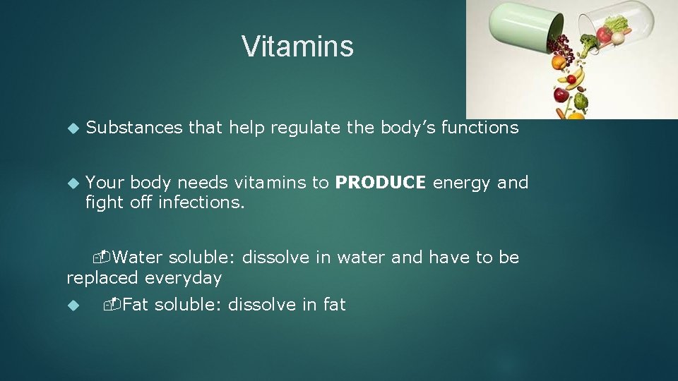 Vitamins Substances that help regulate the body’s functions Your body needs vitamins to PRODUCE