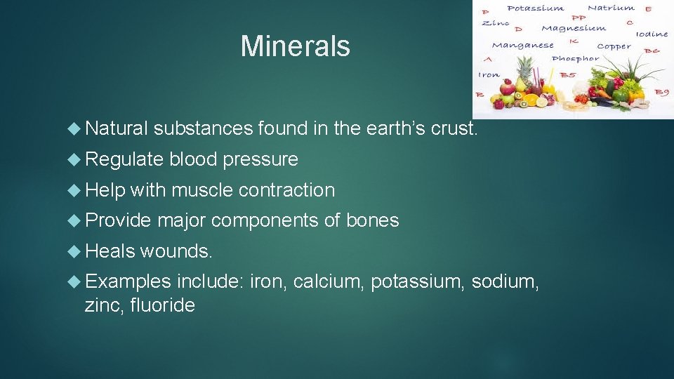 Minerals Natural substances found in the earth’s crust. Regulate Help blood pressure with muscle