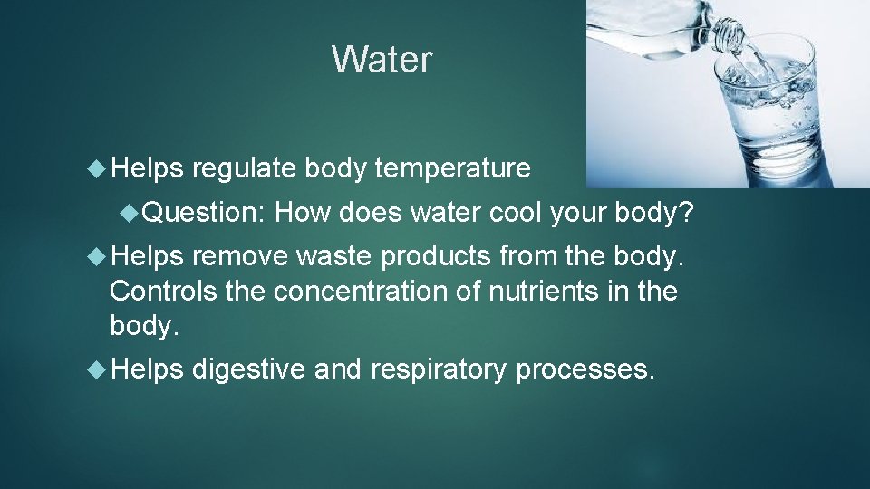 Water Helps regulate body temperature Question: How does water cool your body? Helps remove