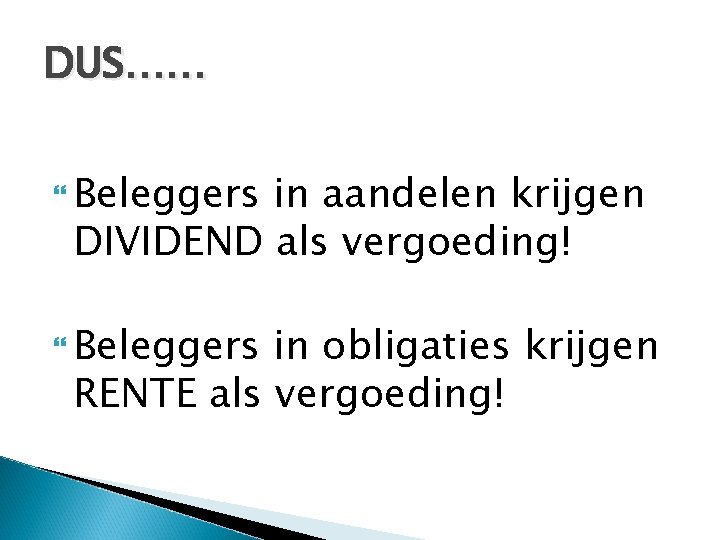 DUS…… Beleggers in aandelen krijgen DIVIDEND als vergoeding! Beleggers in obligaties krijgen RENTE als