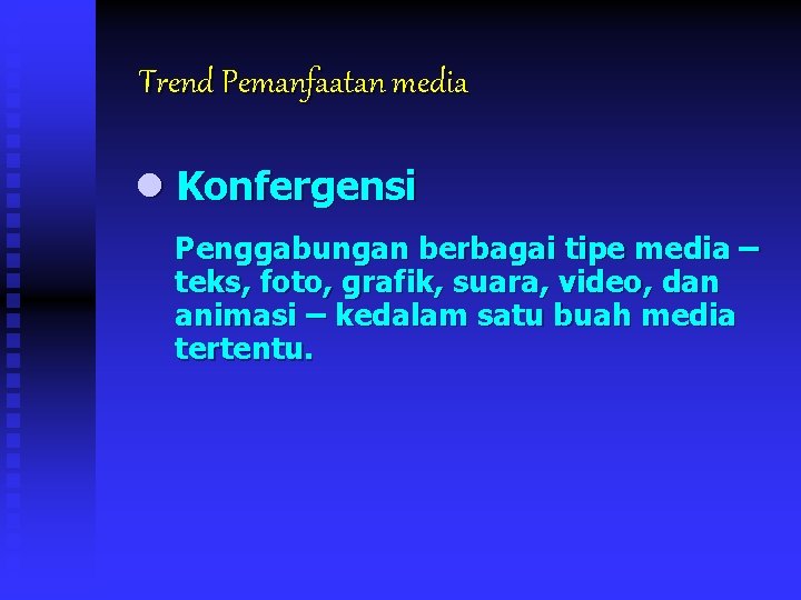 Trend Pemanfaatan media l Konfergensi Penggabungan berbagai tipe media – teks, foto, grafik, suara,