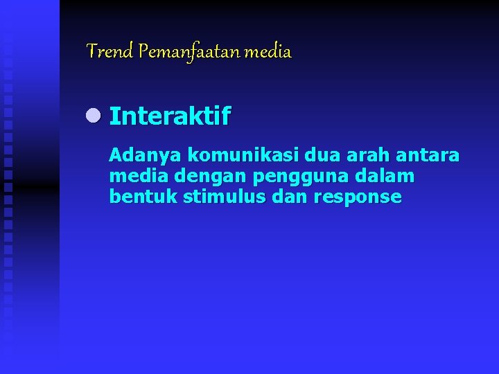 Trend Pemanfaatan media l Interaktif Adanya komunikasi dua arah antara media dengan pengguna dalam
