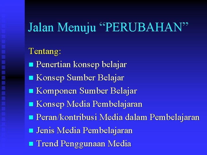 Jalan Menuju “PERUBAHAN” Tentang: n Penertian konsep belajar n Konsep Sumber Belajar n Komponen