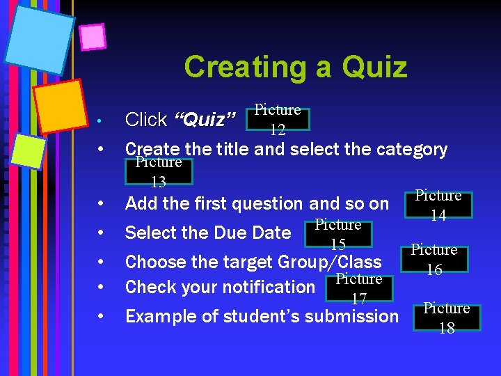 Creating a Quiz Picture 12 • Click “Quiz” Create the title and select the