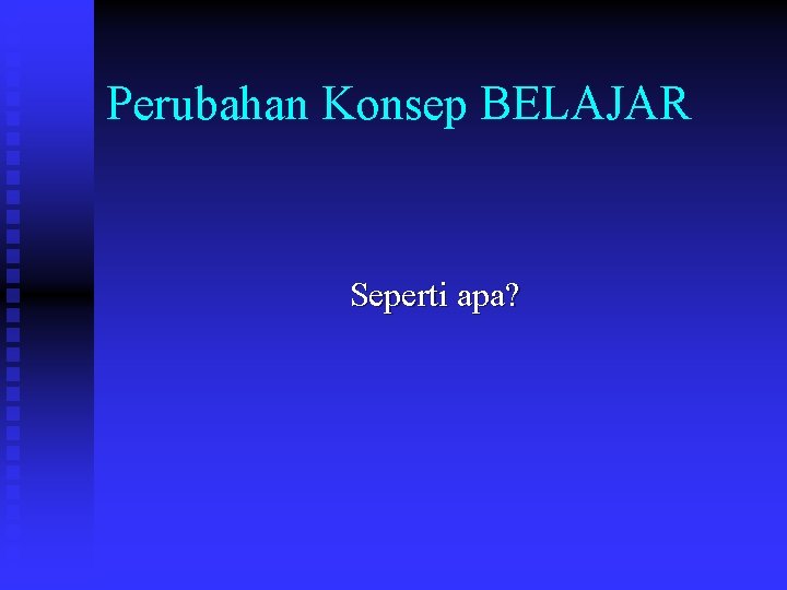 Perubahan Konsep BELAJAR Seperti apa? 