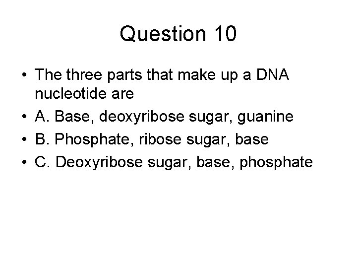 Question 10 • The three parts that make up a DNA nucleotide are •