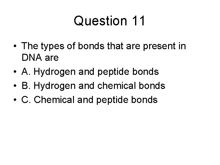 Question 11 • The types of bonds that are present in DNA are •