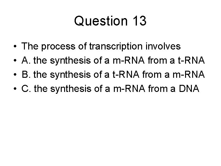 Question 13 • • The process of transcription involves A. the synthesis of a