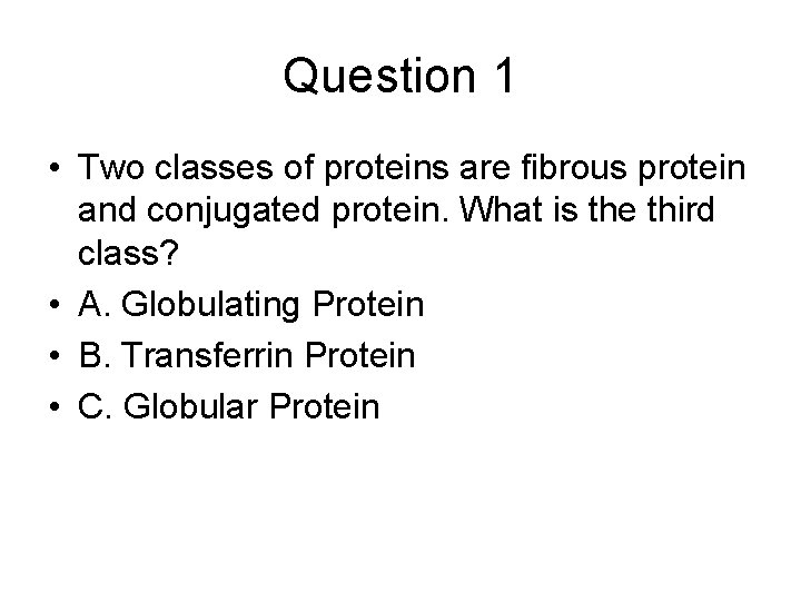 Question 1 • Two classes of proteins are fibrous protein and conjugated protein. What