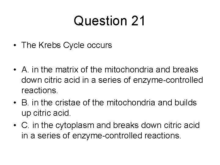 Question 21 • The Krebs Cycle occurs • A. in the matrix of the