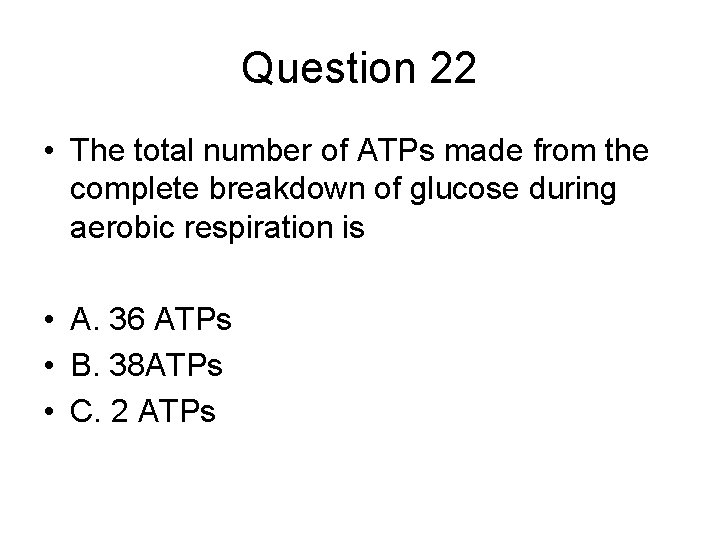 Question 22 • The total number of ATPs made from the complete breakdown of