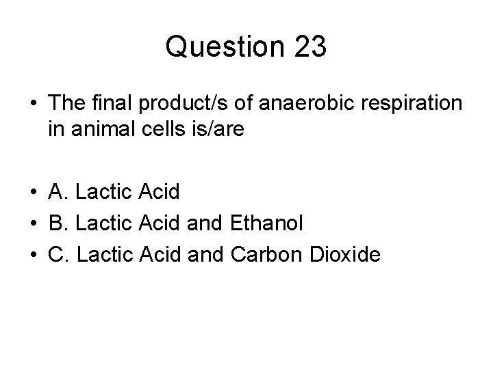 Question 23 • The final product/s of anaerobic respiration in animal cells is/are •