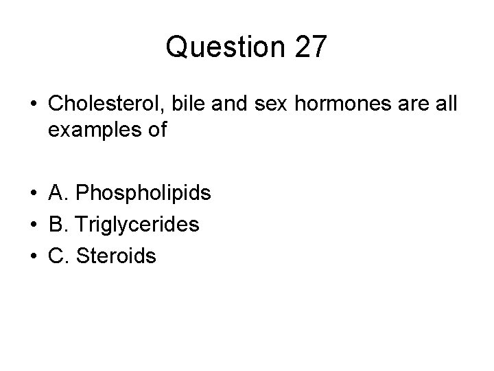 Question 27 • Cholesterol, bile and sex hormones are all examples of • A.