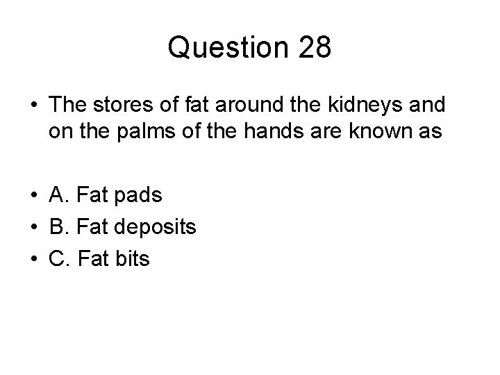 Question 28 • The stores of fat around the kidneys and on the palms