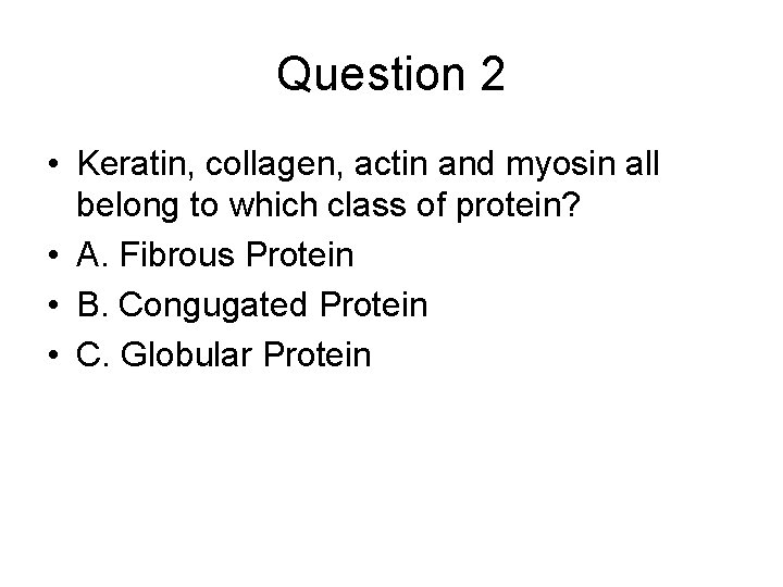 Question 2 • Keratin, collagen, actin and myosin all belong to which class of