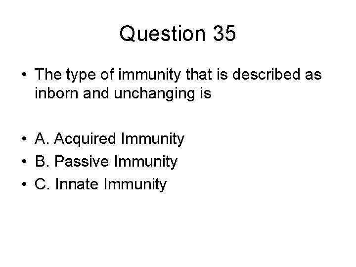 Question 35 • The type of immunity that is described as inborn and unchanging