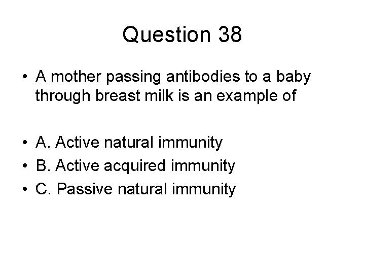 Question 38 • A mother passing antibodies to a baby through breast milk is