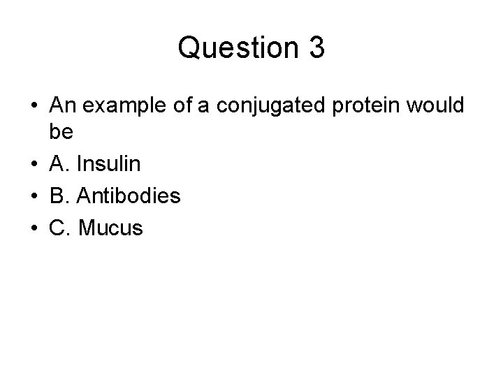 Question 3 • An example of a conjugated protein would be • A. Insulin