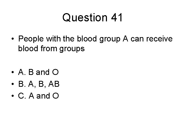 Question 41 • People with the blood group A can receive blood from groups