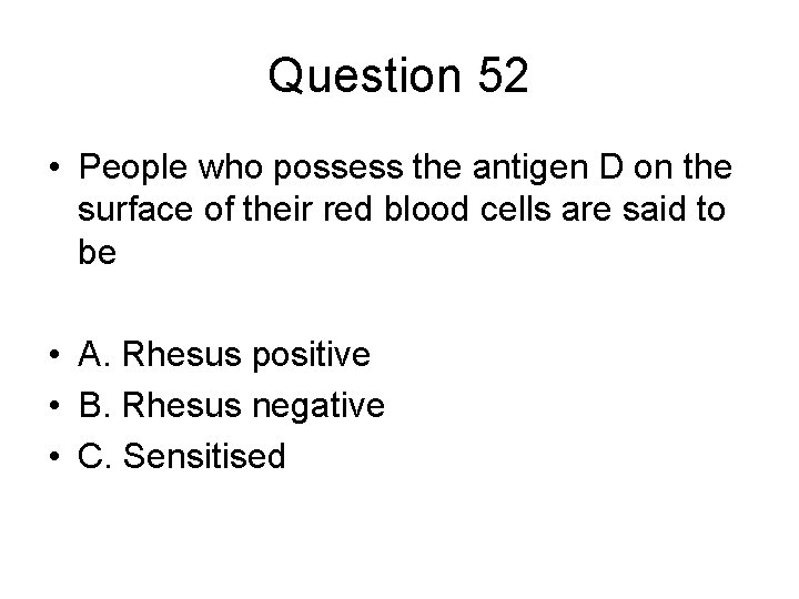 Question 52 • People who possess the antigen D on the surface of their