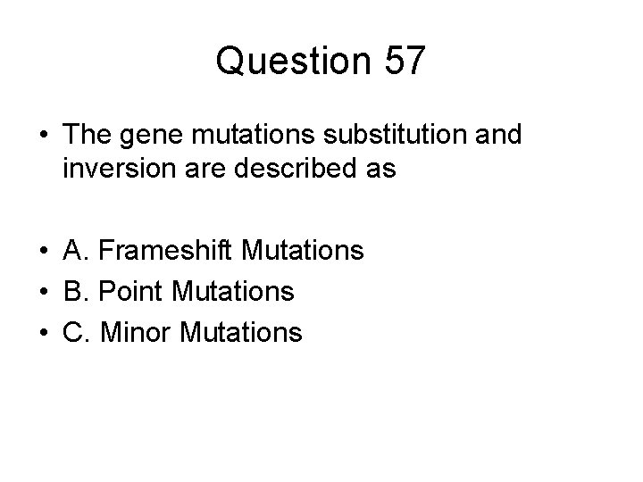 Question 57 • The gene mutations substitution and inversion are described as • A.