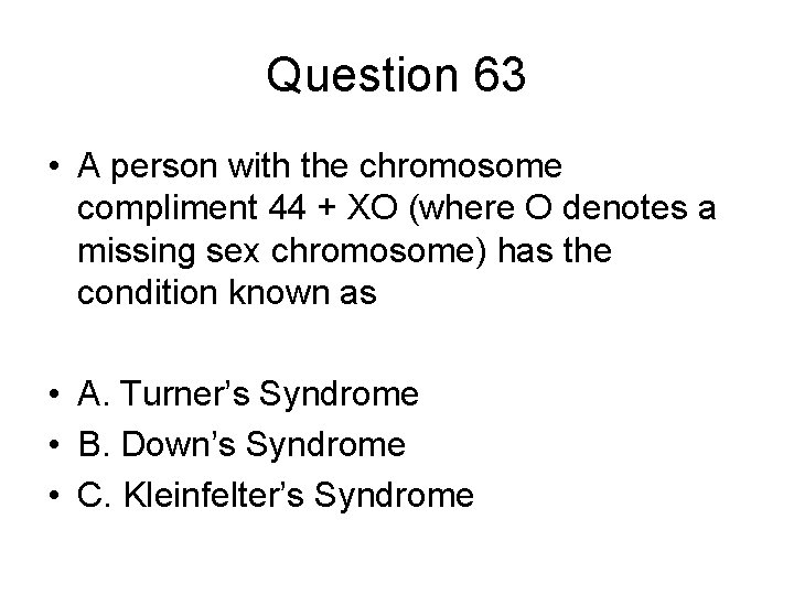 Question 63 • A person with the chromosome compliment 44 + XO (where O
