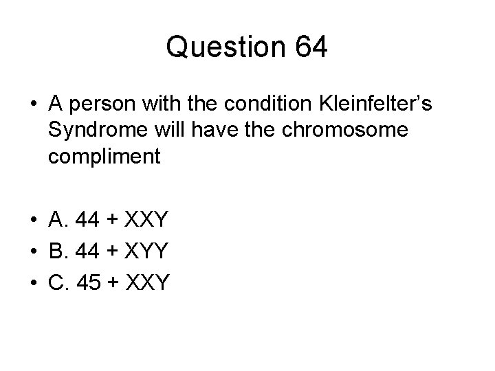 Question 64 • A person with the condition Kleinfelter’s Syndrome will have the chromosome