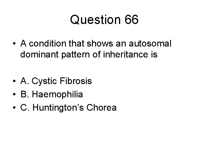 Question 66 • A condition that shows an autosomal dominant pattern of inheritance is