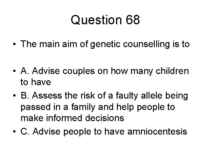 Question 68 • The main aim of genetic counselling is to • A. Advise