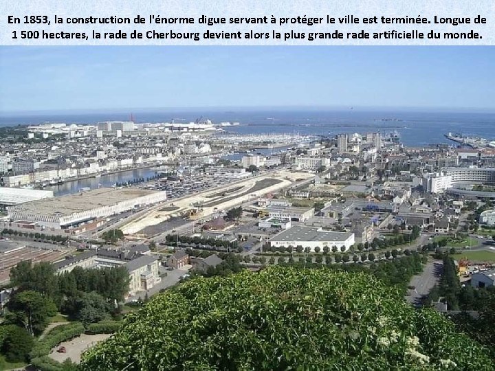 En 1853, la construction de l'énorme digue servant à protéger le ville est terminée.