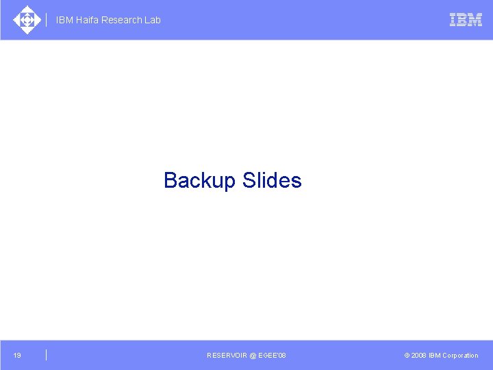 IBM Haifa Research Lab Backup Slides 19 RESERVOIR @ EGEE’ 08 © 2008 IBM
