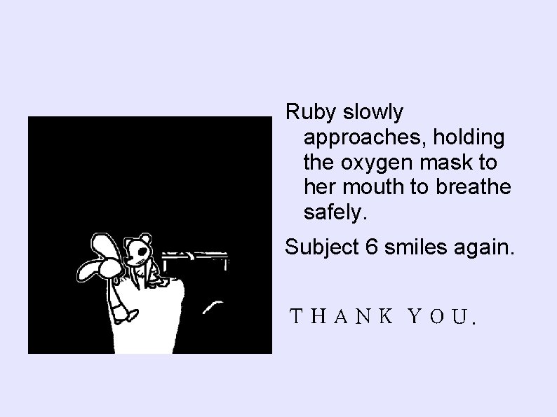 Ruby slowly approaches, holding the oxygen mask to her mouth to breathe safely. Subject