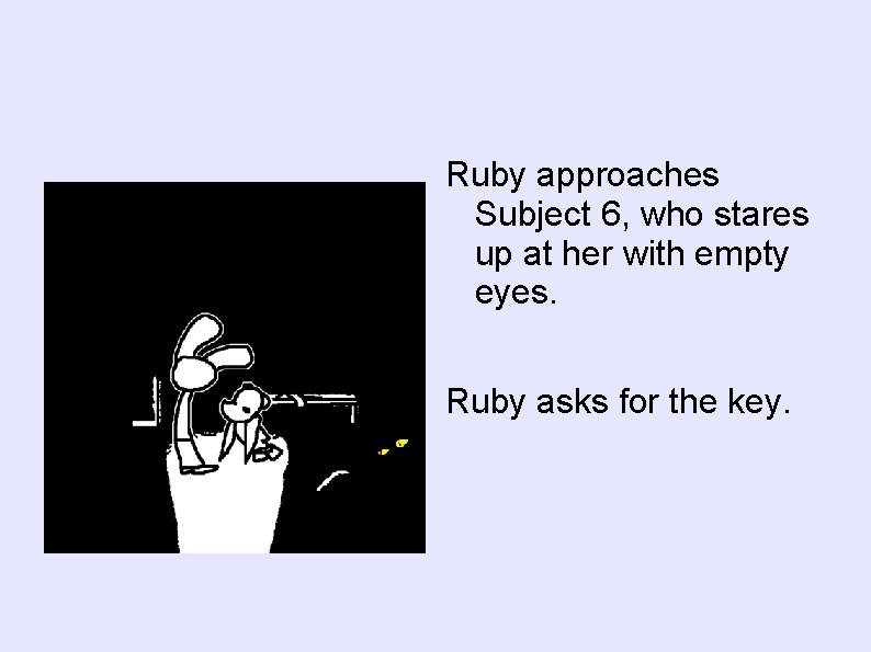 Ruby approaches Subject 6, who stares up at her with empty eyes. Ruby asks