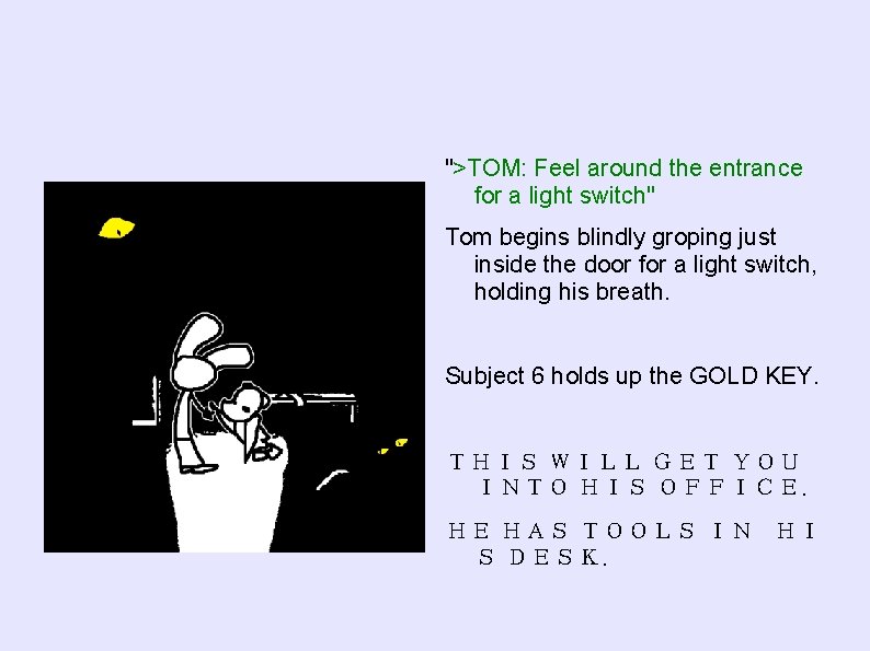 ">TOM: Feel around the entrance for a light switch" Tom begins blindly groping just