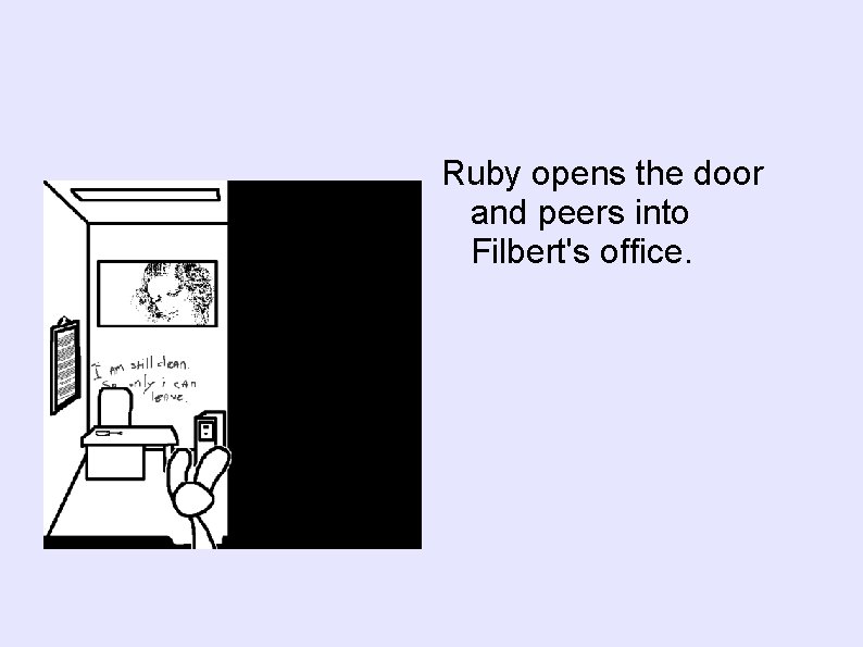 Ruby opens the door and peers into Filbert's office. 